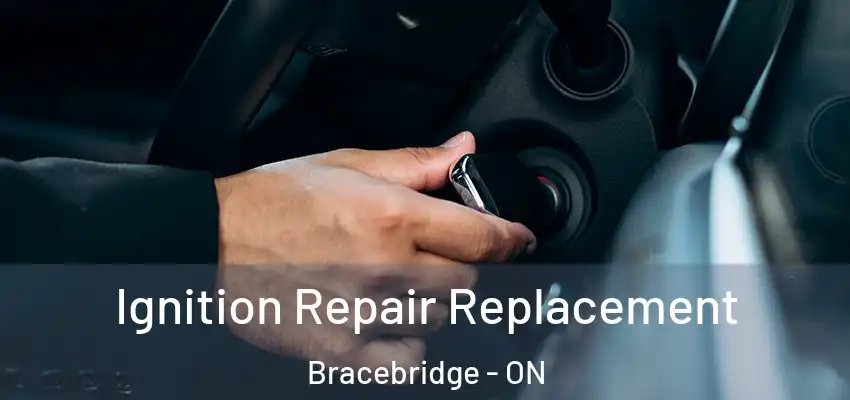  Ignition Repair Replacement Bracebridge - ON